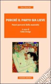 Purché il parto sia lieve. Nuovi percorsi della maternità libro di Dovigo F. (cur.)