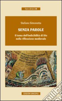 Senza parole. Il tema dell'indicibilità di Dio nella riflessione medievale libro di Simonetta Stefano