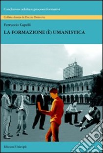 La formazione (è) umanistica libro di Capelli Ferruccio