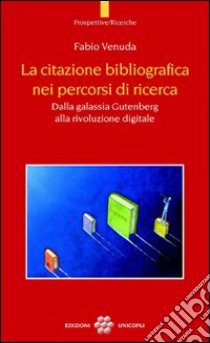 La citazione bibliografica nei percorsi di ricerca. Dalla galassia Gutenberg alla rivoluzione digitale libro di Venuda Fabio