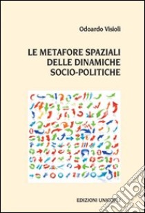 Le metafore spaziali delle dinamiche socio-politiche libro di Visioli Odoardo