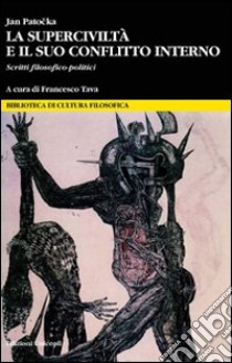 La superciviltà e il suo conflitto interno. Saggi filosofico-politici libro di Patocka Jan; Tava F. (cur.)