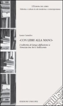 «Con libri alla mano». L'editoria di larga diffusione a Venezia tra Sei e Settecento libro di Carnelos Laura