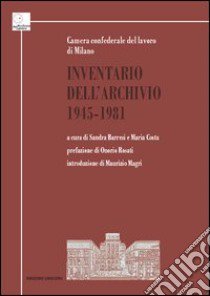 Inventario dell'Archivio 1945-1981. Camera confederale del lavoro di Milano libro di Barresi S. (cur.); Costa M. (cur.)