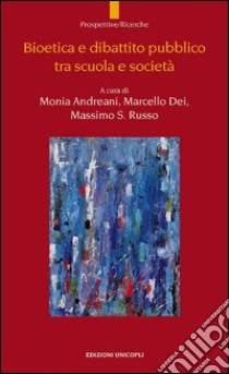 Bioetica e dibattito pubblico tra scuola e società libro di Andreani M. (cur.); Dei M. (cur.); Russo M. S. (cur.)