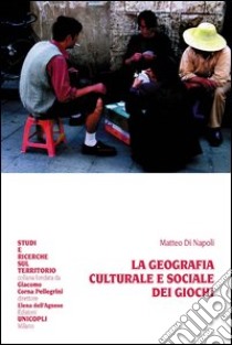 La geografia culturale e sociale dei giochi libro di Di Napoli Matteo