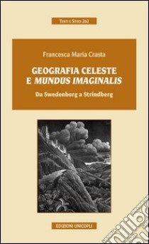 Geografia celeste e mundus imaginalis. Da Swedenborg a Strindberg libro di Crasta Francesca Maria