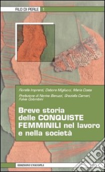 Breve storia delle conquiste femminili nel lavoro e nella società libro di Imprenti Fiorella; Migliucci Debora; Costa Maria