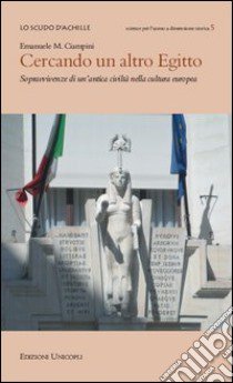 Cercando un altro Egitto. Sopravvivenze di un'antica civiltà nella cultura europea libro di Ciampini Emanuele M.