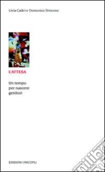 L'attesa. Un tempo per nascere genitori libro di Cadei Livia; Simeone Domenico