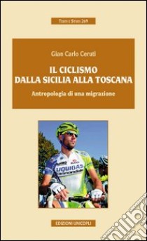 Il ciclismo dalla Sicilia alla Toscana. Antropologia di una migrazione libro di Ceruti G. Carlo