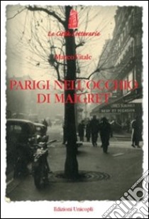 Parigi nell'occhio di Maigret libro di Vitale Marco