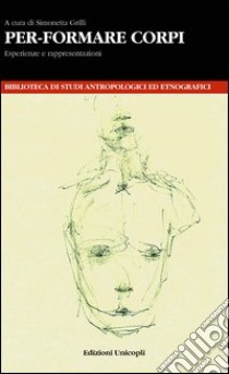 Per-formare corpi. Esperienze e rappresentazioni libro di Grilli S. (cur.)