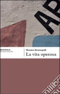 La vita operosa libro di Bontempelli Massimo; Cenati G. (cur.)