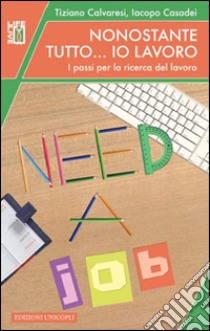 Nonostante tutto... io lavoro. I passi per la ricerca del lavoro libro di Calvaresi Tiziano; Casadei Iacopo