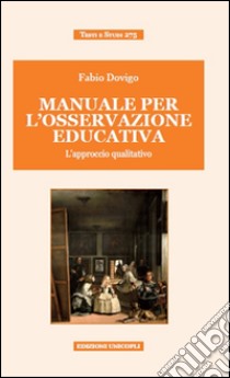 Manuale per l'osservazione educativa. L'approccio qualitativo libro di Dovigo Fabio