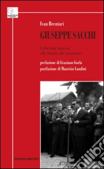 Giuseppe Sacchi. Dalle lotte operaie allo Statuto dei lavoratori libro di Brentari Ivan