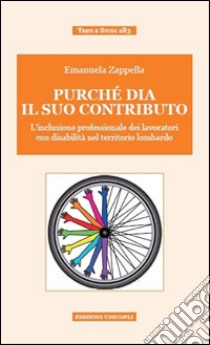 Purché dia il suo contributo. L'inclusione professionale dei lavoratori con disabilità nel territorio lombardo libro di Zappella Emanuela