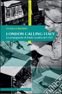 London calling Italy. La propaganda di Radio Londra nel 1943 libro di Lo Biundo Ester