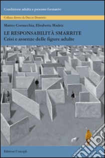 Le responsabilità smarrite. Crisi e assenze delle figure adulte libro di Cornacchia Matteo; Madriz Elisabetta