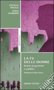 La tv delle donne. Brand, programmi e pubblici libro di Penati Cecilia; Sfardini Anna