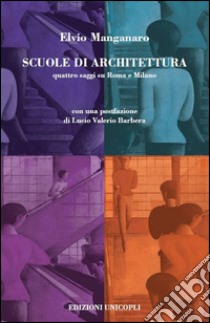 Scuole di architettura. Quattro saggi su Roma e Milano libro di Manganaro Elvio