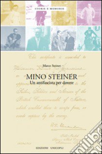 Mino Steiner. Il dovere dell'antifascismo libro di Steiner Marco E.