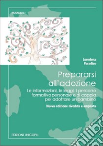 Prepararsi all'adozione. Le informazioni, le leggi, il percorso formativo personale e di coppia per adottare un bambino. Ediz. ampliata libro di Paradiso Loredana