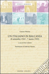 Un italiano in Balcania (8 settembre 1943-marzo 1945) libro di Messina Gaetano; Gobetti E. (cur.)