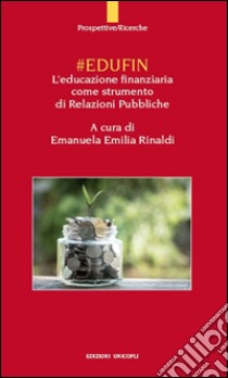 #EDUFIN. L'educazione finanziaria come strumento di relazioni pubbliche libro di Rinaldi Emanuela E.