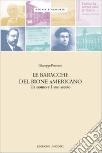 Le baracche del Rione americano. Un uomo e il suo secolo libro di Petronio Giuseppe