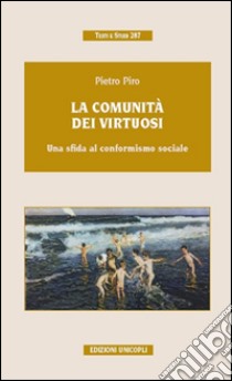 La comunità dei virtuosi. Una sfida al conformismo sociale libro di Piro Pietro