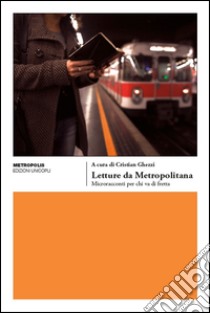 Letture da metropolitana. Microracconti per chi va di fretta libro di Ghezzi C. (cur.)