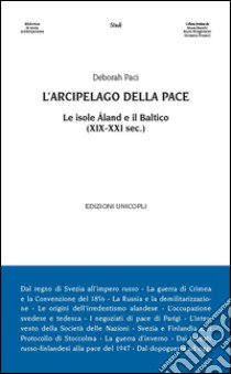 L'arcipelago della pace. Le isole Åland e il Baltico (XIX-XXI sec.) libro di Paci Deborah