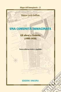 Una comunità immaginata. Gli ebrei a Venezia (1900-1938) libro di Sullam Simon Levis