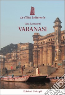 Varanasi libro di Lazzaretti Vera