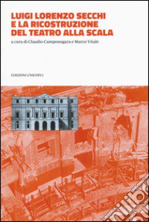 Luigi Lorenzo Secchi e la ricostruzione del Teatro alla Scala libro di Camponogara C. (cur.); Vitale M. (cur.)