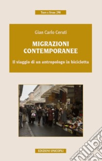 Migrazioni contemporanee. Il viaggio di un antropologo in bicicletta libro di Ceruti Gian Carlo