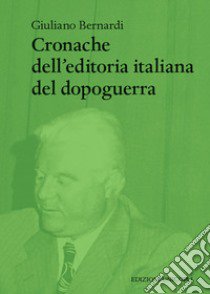 Cronache dell'editoria italiana del dopoguerra libro di Bernardi Giuliano