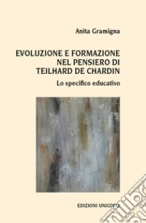 Evoluzione e formazione nel pensiero di Teilhard de Chardin. Lo specifico educativo libro di Gramigna Anita