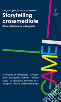 Storytelling crossmediale. Dalla letteratura ai videogiochi libro di Cajelli Diego; Toniolo Francesco