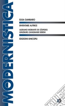 Diventare autrice. Aleramo Morante de Céspedes Ginzburg Zangrandi Sereni libro di Gambaro Elisa