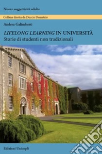 Lifelong learning in università. Storie di studenti non tradizionali libro di Galimberti Andrea