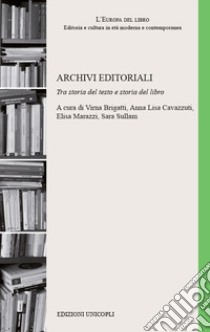 Archivi editoriali. Tra storia del testo e storia del libro libro di Brigatti V. (cur.); Cavazzuti A. L. (cur.); Marazzi E. (cur.)