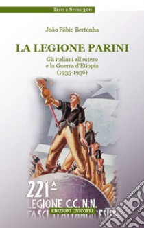 La legione Parini. Gli italiani all'estero e la Guerra d'Etiopia (1935-1936) libro di Bertonha João Fábio