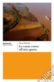 La carne cuoce all'aria aperta libro di Taborda Oscar