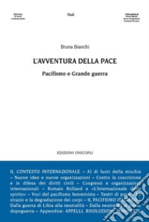 L'avventura della pace. Pacifismo e Grande guerra libro di Bianchi Bruna