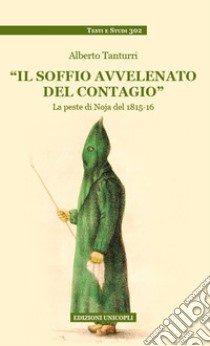 Il soffio avvelenato del contagio. La peste di Noja del 1815-16 libro di Tanturri Alberto