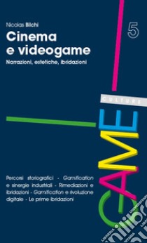 Cinema e videogame. Narrazioni, estetiche, ibridazioni libro di Bilchi Nicolas