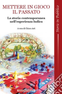 Mettere in gioco il passato. La storia contemporanea nell'esperienza ludica libro di Asti C. (cur.)